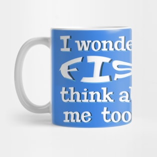 I wonder if Fish think about me too - funny fishing quotes Mug